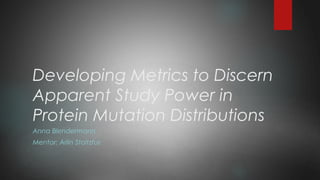 Developing Metrics to Discern
Apparent Study Power in
Protein Mutation Distributions
Anna Blendermann
Mentor: Arlin Stoltzfus
 