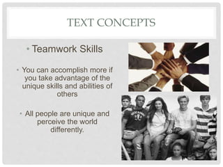 • Teamwork Skills
• You can accomplish more if
you take advantage of the
unique skills and abilities of
others
• All peopl...