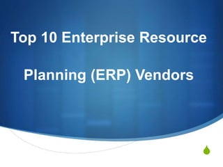 S
Top 10 Enterprise Resource
Planning (ERP) Vendors
 
