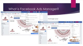 What is Facebook Ads Manager?
 The Ads manager is where you go to create and manage your
campaigns.
 