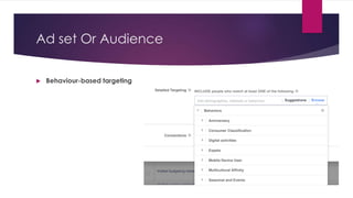 Ad set Or Audience
 Behaviour-based targeting
 