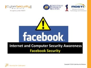 Copyright © 2014 CyberSecurity Malaysia
Internet and Computer Security Awareness
Facebook Security
 