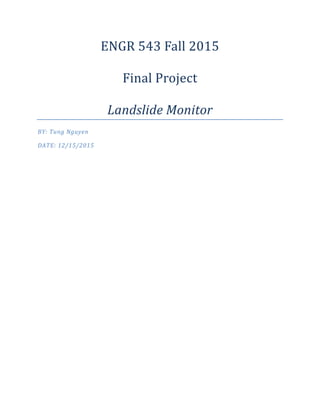 ENGR 543 Fall 2015
Final Project
Landslide Monitor
BY: Tung Nguyen
DATE: 12/15/2015
 