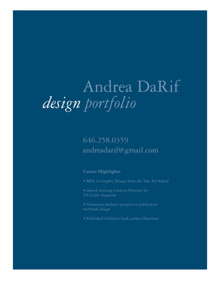 646.258.0359
andreadarif@gmail.com
design portfolio
Andrea DaRif
Career Highlights
• MFA in Graphic Design from the Yale Art School
• Award-winning Creative Director for
The Golfer magazine
• Numerous freelance projects in publication
and book design
• Published children’s book author/illustrator
 