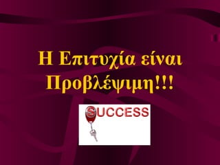Η Επιτυχία είναι
Προβλέψιμη!!!
 