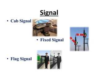 Signal
• Cab Signal
• Fixed Signal
• Flag Signal
 