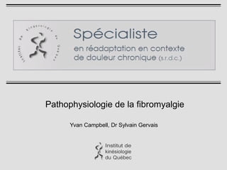Pathophysiologie de la fibromyalgie
Yvan Campbell, Dr Sylvain Gervais
 