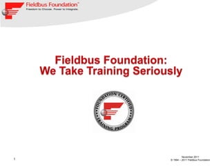 November 2011
1   © 1994 – 2011 Fieldbus Foundation
 