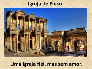 Igreja de Éfeso
Uma Igreja fiel, mas sem amor.
 