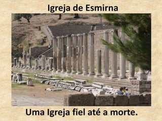 Igreja de Esmirna
Uma Igreja fiel até a morte.
 