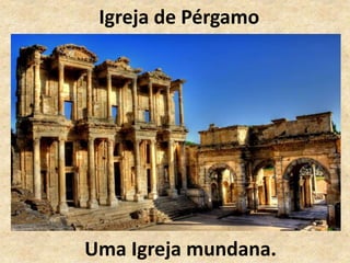 Igreja de Pérgamo
Uma Igreja mundana.
 