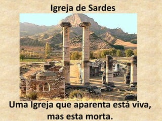 Igreja de Sardes
Uma Igreja que aparenta está viva,
mas esta morta.
 