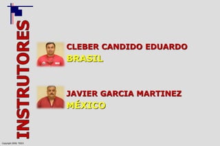 Copyright 2009, TEEX
CLEBER CANDIDO EDUARDO
BRASIL
JAVIER GARCIA MARTINEZ
MÉXICO
 