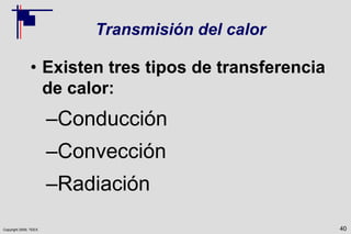 Copyright 2009, TEEX
Transmisión del calor
• Existen tres tipos de transferencia
de calor:
–Conducción
–Convección
–Radiación
40
 