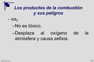 Copyright 2009, TEEX
Los productos de la combustión
y sus peligros
• CO2:
–No es tóxico.
–Desplaza al oxígeno de la
atmósfera y causa asfixia.
54
 