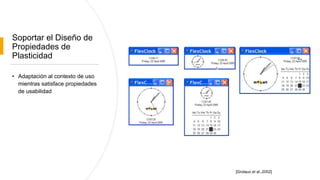 Soportar el Diseño de
Propiedades de
Plasticidad
• Adaptación al contexto de uso
mientras satisface propiedades
de usabilidad
[Grolaux et al.,2002]
 