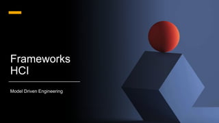 Frameworks
HCI
Model Driven Engineering
 