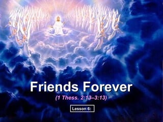 Friends Forever
   (1 Thess. 2:13–3:13)
         Lesson 6:
 