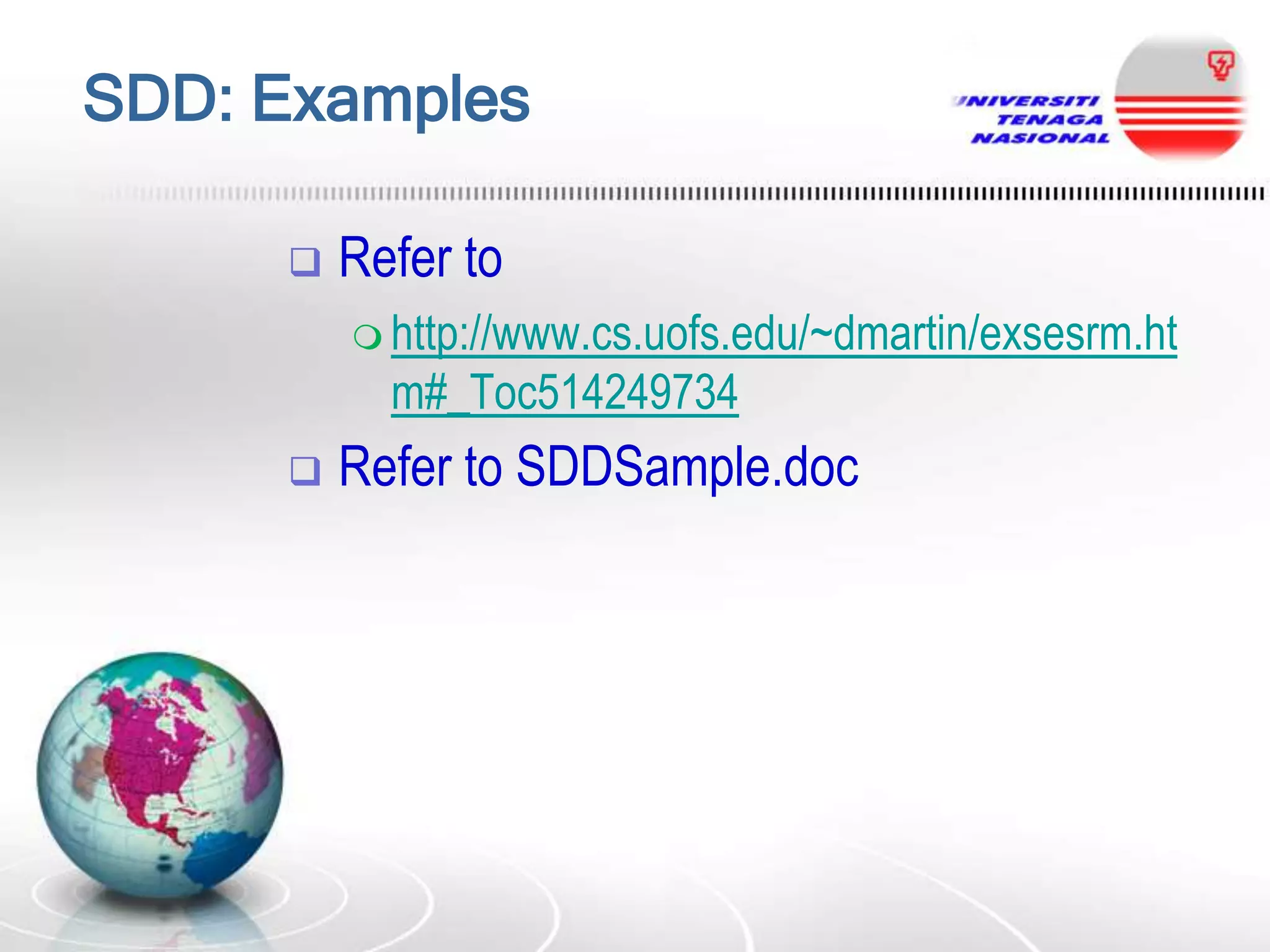 SDD: Examples


Refer to
 http://www.cs.uofs.edu/~dmartin/exsesrm.ht

m#_Toc514249734


Refer to SDDSample.doc

 