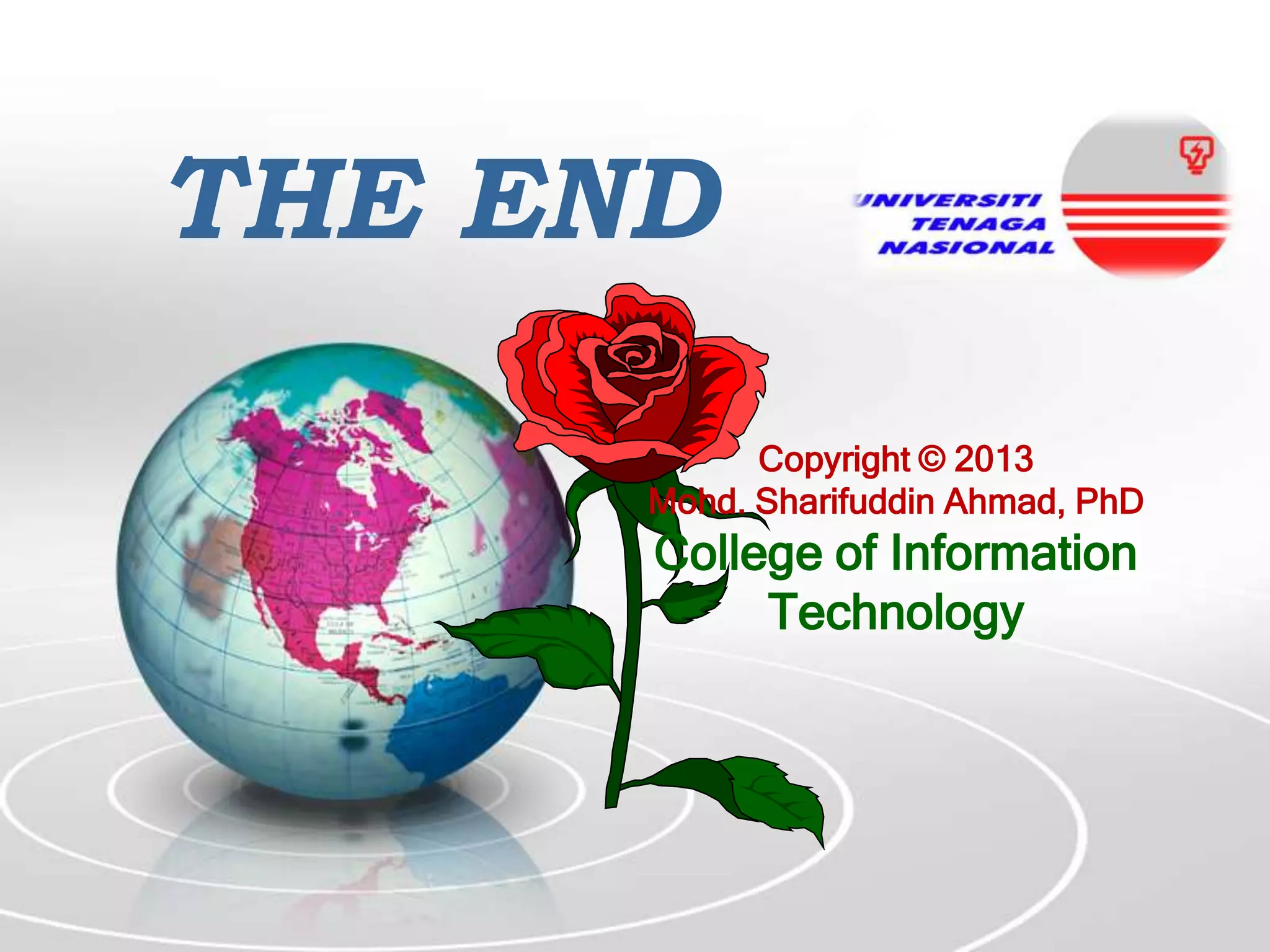THE END
Copyright © 2013
Mohd. Sharifuddin Ahmad, PhD

College of Information
Technology

 