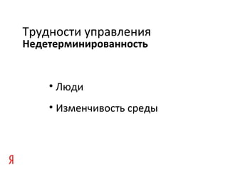 Недетерминированность
Трудности управления
• Люди
• Изменчивость среды
 