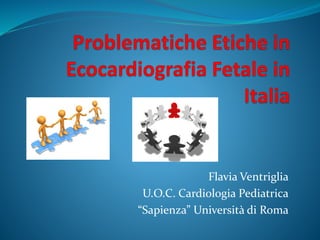 Flavia Ventriglia
U.O.C. Cardiologia Pediatrica
“Sapienza” Università di Roma
 