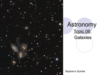 Astronomy Topic 06 : Galaxies Stephen’s Quintet 