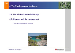 GEOGRAPHY AND HISTORY 1.1	

5. The Mediterranean landscape	

5.1. The Mediterranean landscape	

5.2. Humans and the environment	

	

• The Mediterranean climate 	

06	

 