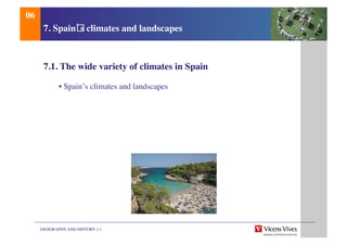 GEOGRAPHY AND HISTORY 1.1	

7. Spain s climates and landscapes	

7.1. The wide variety of climates in Spain	

	

• Spain’s climates and landscapes 	

06	

 