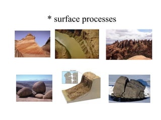 * surface processes
 
