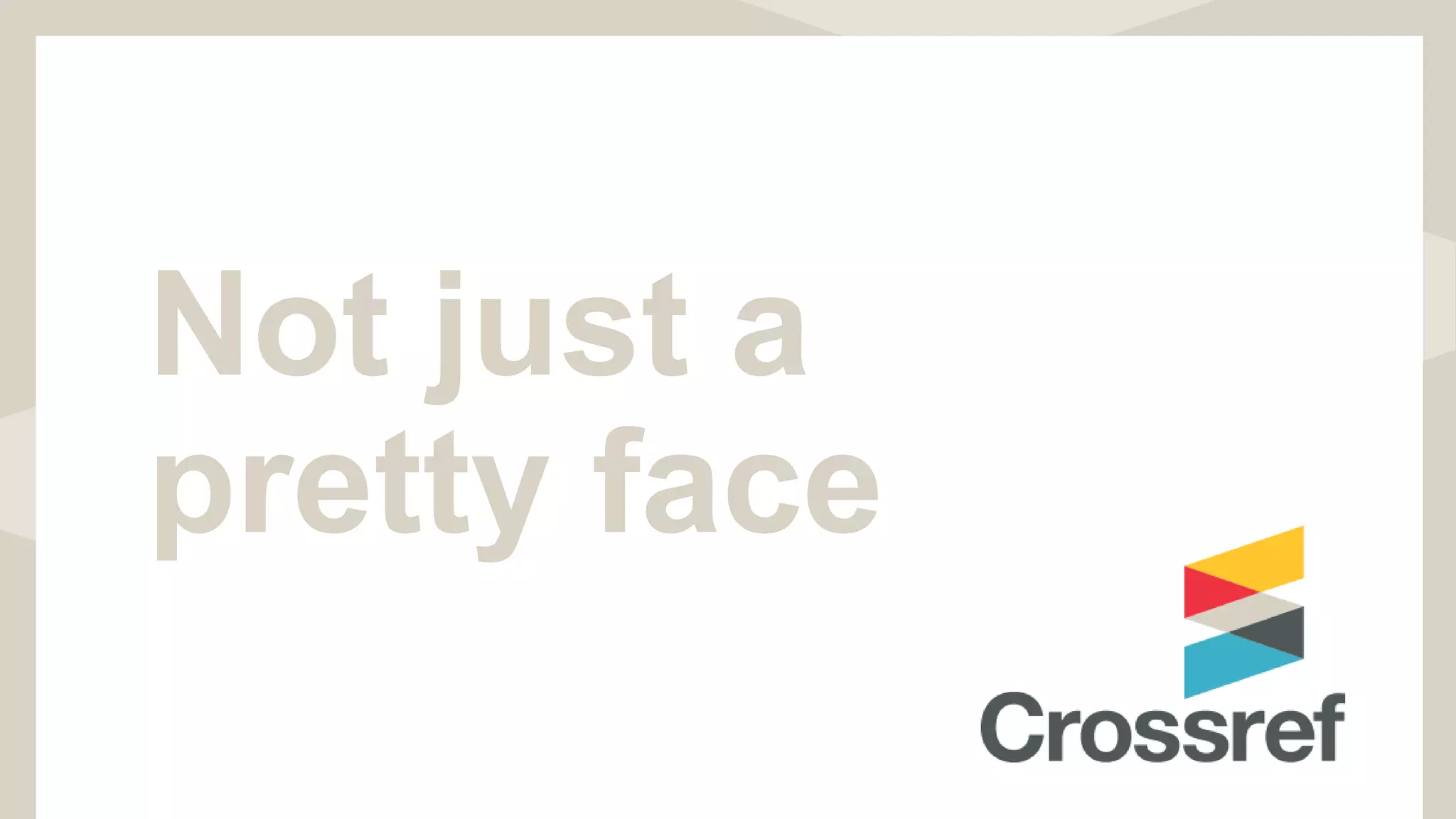 Not just a
pretty face
 