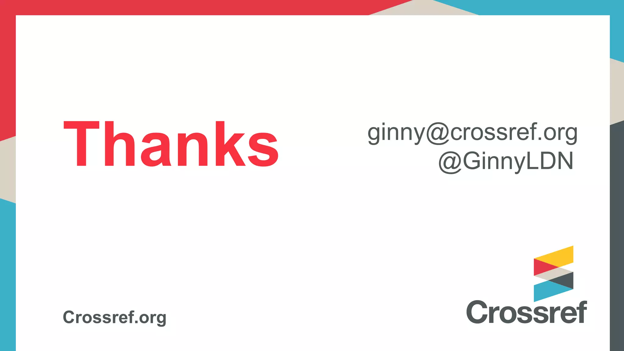 Thanks
Crossref.org
ginny@crossref.org
@GinnyLDN
 
