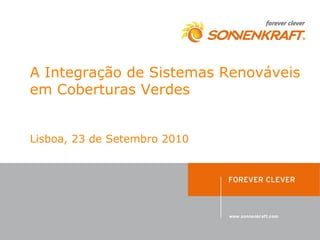 A Integração de Sistemas Renováveis
em Coberturas Verdes


Lisboa, 23 de Setembro 2010
 