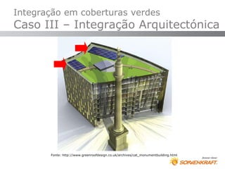 Integração em coberturas verdes
Caso III – Integração Arquitectónica




       Fonte: http://www.greenroofdesign.co.uk/archives/cat_monumentbuilding.html
 