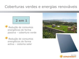 Coberturas verdes e energias renováveis


       2 em 1

  Redução de consumos
 energéticos de forma
 passiva – cobertura verde

  Redução de consumos
 energéticos de forma
 activa – sistema solar
 