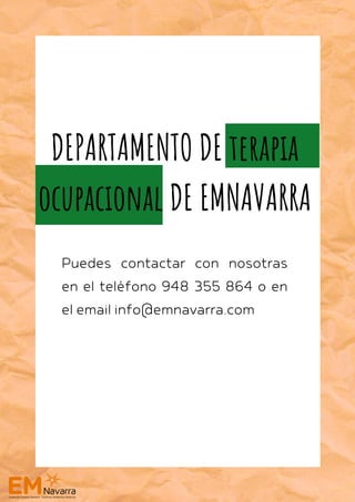 Puedes contactar con nosotras
en el teléfono 948 355 864 o en
el email info@emnavarra.com
DEPARTAMENTO DE terapia
ocupacional DE EMNAVARRA
 