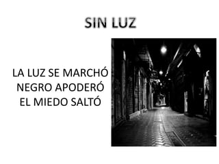 LA LUZ SE MARCHÓ
NEGRO APODERÓ
EL MIEDO SALTÓ