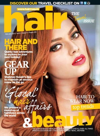 THEULTIMATEBEAUTYCHECKLIST•BIZARREINDULGENCES•EYESALLOVER•ALLTHINGS
APRICOTS•COLOURSPLASH—TEAL•IT’SONTHECARDS•NEWS...ANDMORE!
www.hairmag.in
We present a
round-up of
hairstyles across
the world
HAIR AND
THEREQuirky hair adventures
to explore on your
next holiday!
GEAR
UPShahnaz Husain’s tips
to maintain an envious
mane on the go
top trends
HAIR TO
WEAR NOW
`50 June 2015 | Vol 8 • Issue 11 | Pages 122
DISCOVER OUR TRAVEL CHECKLIST ON
 