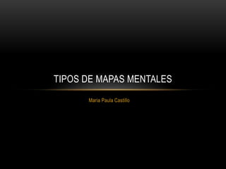 Maria Paula Castillo
TIPOS DE MAPAS MENTALES
 