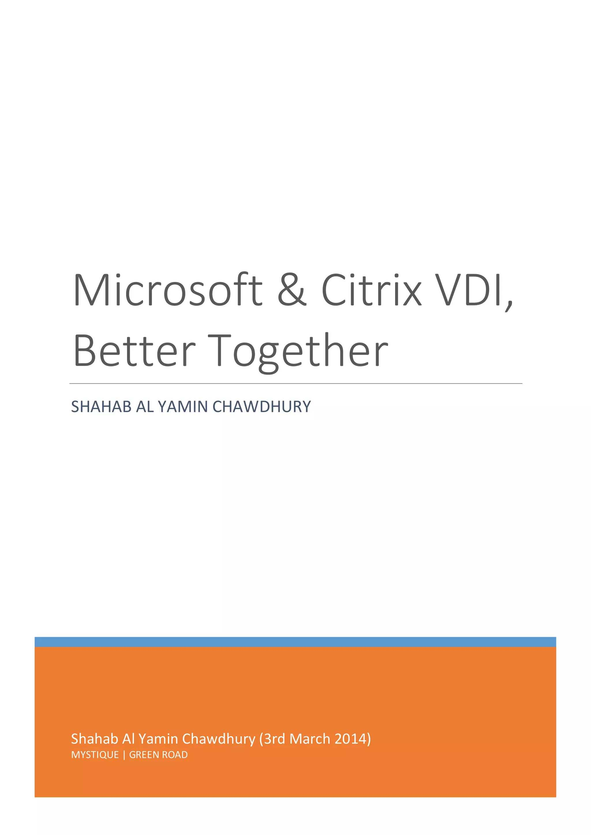 Shahab Al Yamin Chawdhury (3rd March 2014)
MYSTIQUE | GREEN ROAD
Microsoft & Citrix VDI,
Better Together
SHAHAB AL YAMIN CHAWDHURY
 