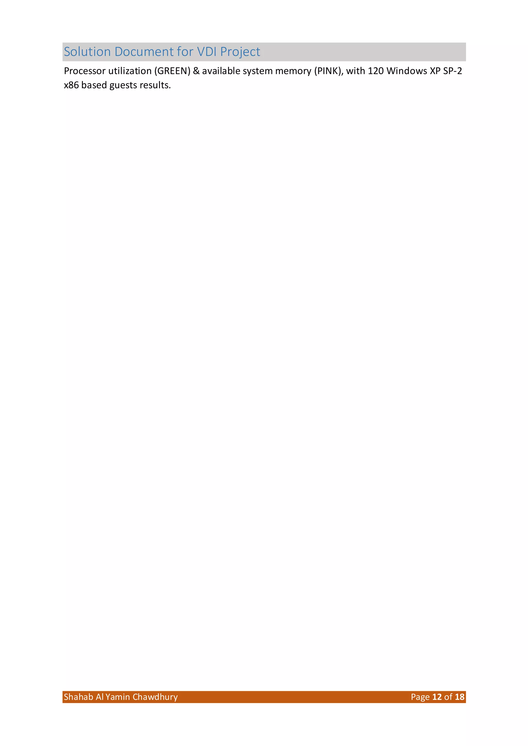 Solution Document for VDI Project
Shahab Al Yamin Chawdhury Page 12 of 18
Processor utilization (GREEN) & available system memory (PINK), with 120 Windows XP SP-2
x86 based guests results.
 