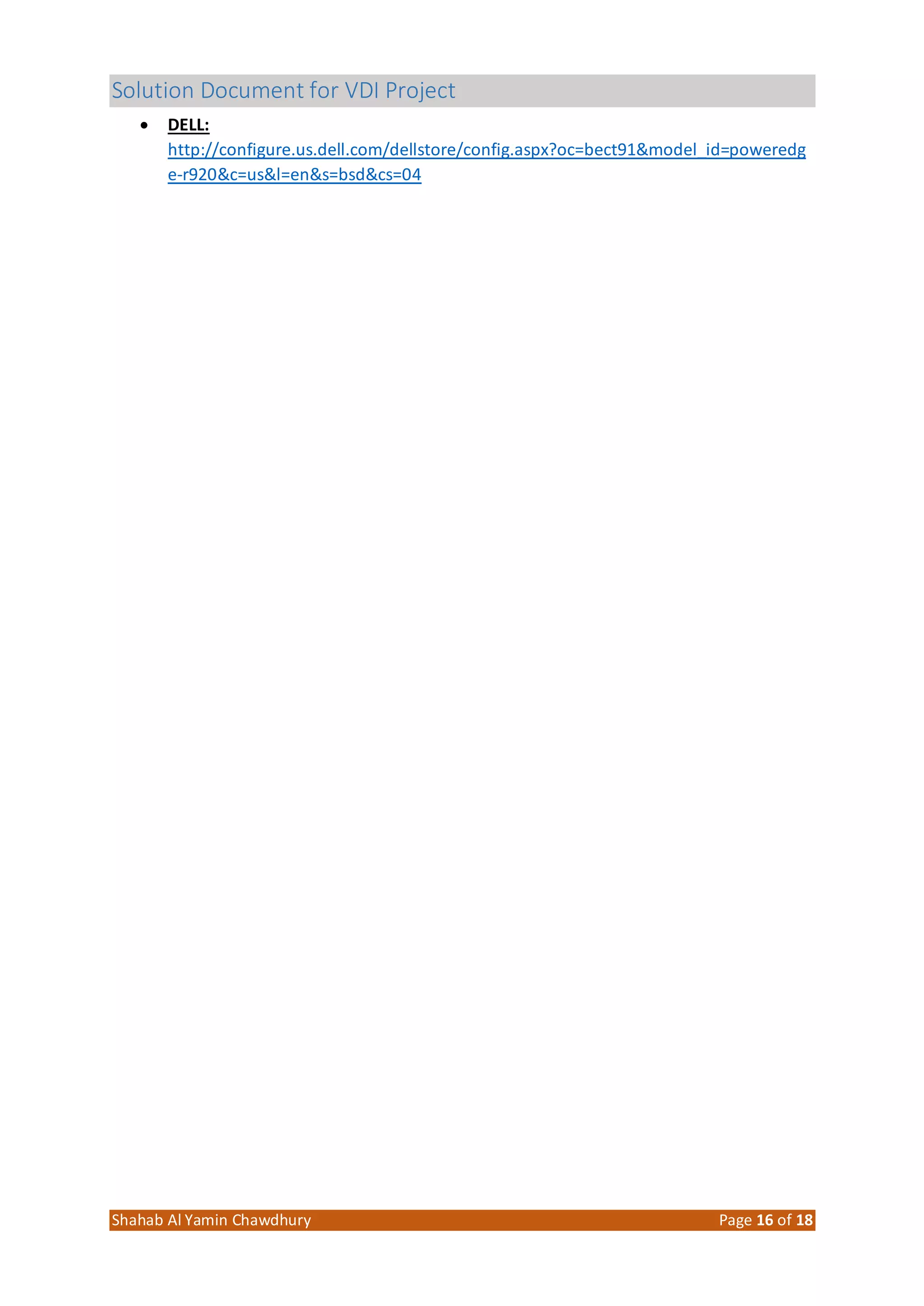 Solution Document for VDI Project
Shahab Al Yamin Chawdhury Page 16 of 18
 DELL:
http://configure.us.dell.com/dellstore/config.aspx?oc=bect91&model_id=poweredg
e-r920&c=us&l=en&s=bsd&cs=04
 