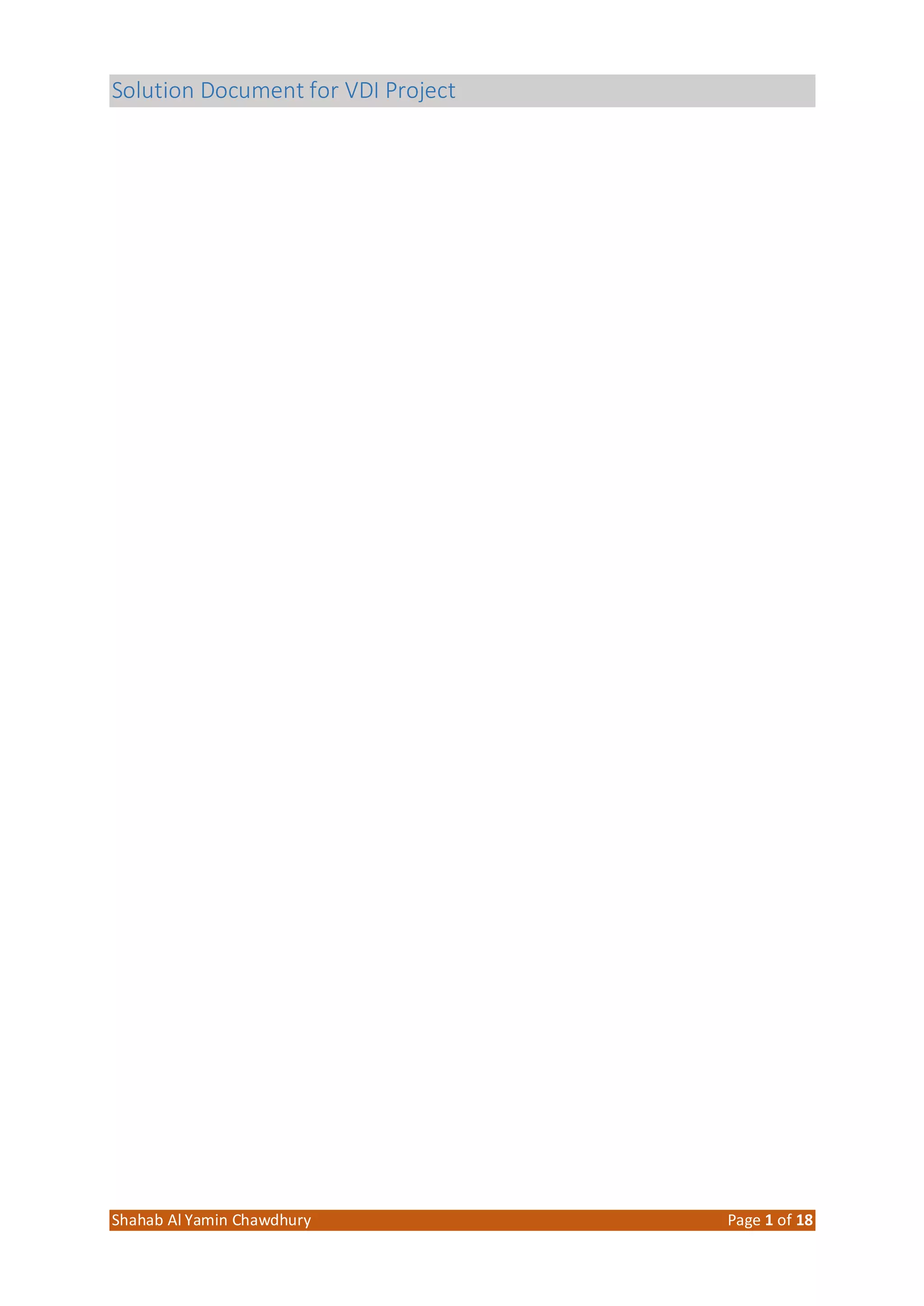 Solution Document for VDI Project
Shahab Al Yamin Chawdhury Page 1 of 18
A High Level Solution Document for a VDI Project
Microsoft & Citrix VDI; Better
Together
 