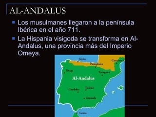 Los musulmanes llegaron a la península Ibérica en el año 711. La Hispania visigoda se transforma en Al-Andalus, una provincia más del Imperio Omeya. AL-ANDALUS 