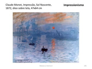 Módulo 6, História A 205
Claude Monet, Impressão, Sol Nascente,
1872, óleo sobre tela, 47x64 cm
Impressionismo
 