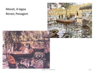 Monet, A lagoa
Renoir, Paisagem
212Módulo 6, História A
 
