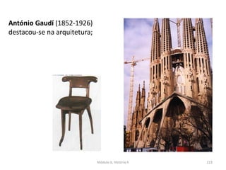 Módulo 6, História A 223
António Gaudí (1852-1926)
destacou-se na arquitetura;
 