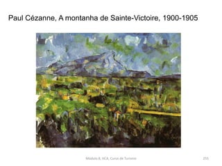 Paul Cézanne, A montanha de Sainte-Victoire, 1900-1905
Módulo 8, HCA, Curso de Turismo 255
 