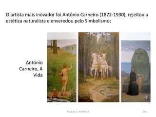 Módulo 6, História A 295
O artista mais inovador foi António Carneiro (1872-1930), rejeitou a
estética naturalista e enveredou pelo Simbolismo;
António
Carneiro, A
Vida
 