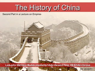 The History of China Lecture for SS2 Asian Studies, prepared by Martin Benedict Perez, PSHS Main Campus Second Part in a Lecture on Empires SY 2010/11 